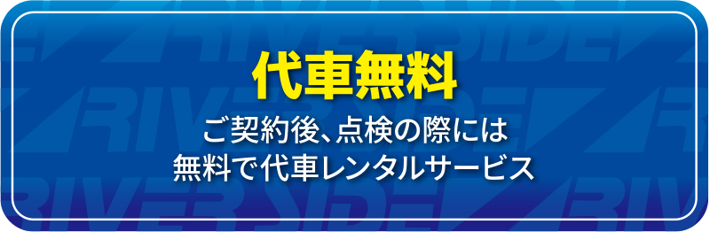 代車無料　ご契約後、点検の際には無料で代車レンタルサービス